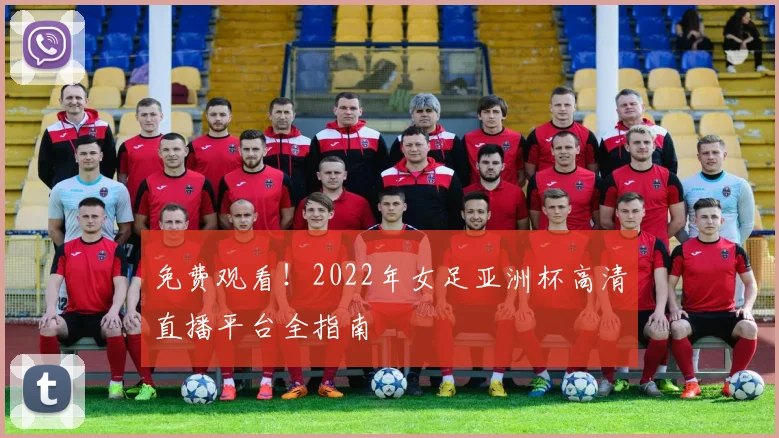 免费观看!2022年女足亚洲杯高清直播平台全指南
